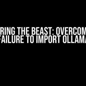 Conquering the Beast: Overcoming the Failure to Import Ollama