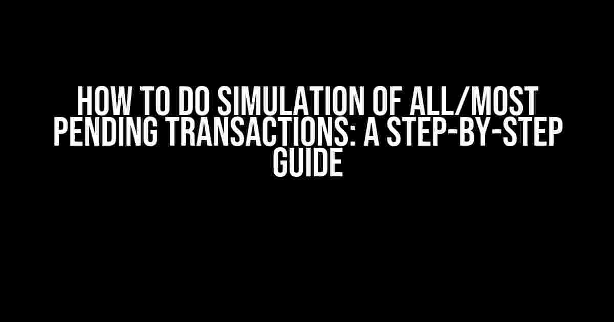 How to Do Simulation of All/Most Pending Transactions: A Step-by-Step Guide