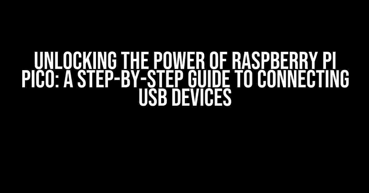 Unlocking the Power of Raspberry Pi Pico: A Step-by-Step Guide to Connecting USB Devices